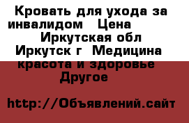 Кровать для ухода за инвалидом › Цена ­ 37 000 - Иркутская обл., Иркутск г. Медицина, красота и здоровье » Другое   